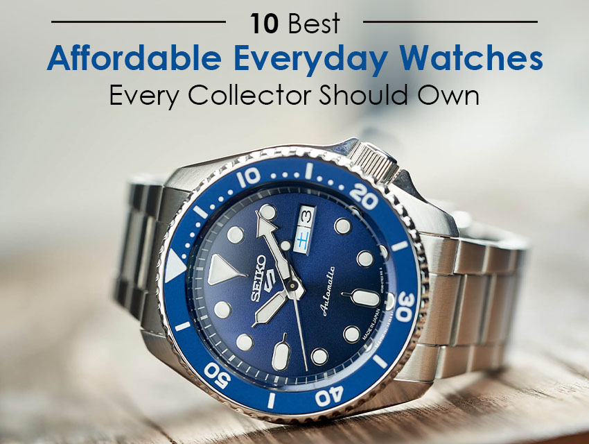 10 Best Affordable Watches Every Collector Should Own