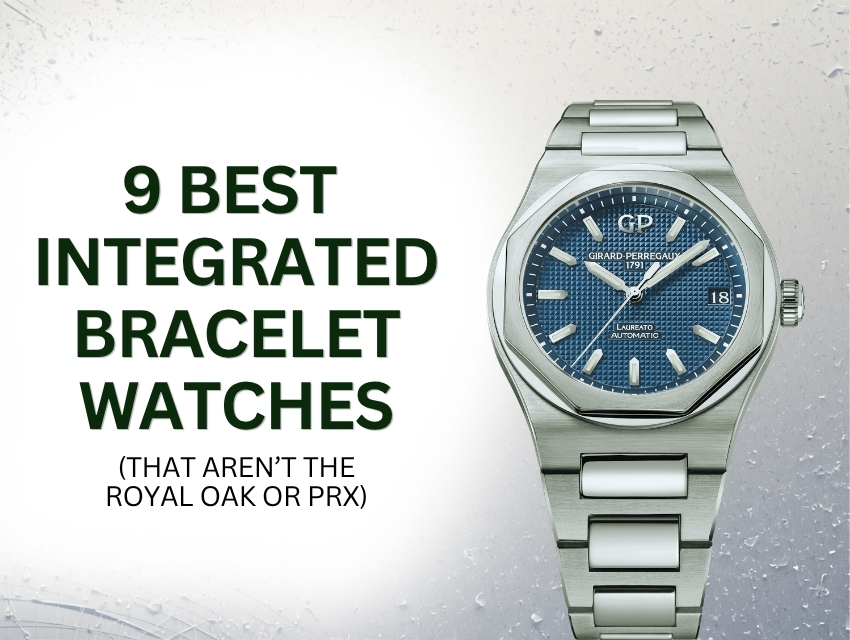 9 Best Integrated Bracelet Watches (That Aren’t the Royal Oak or PRX)